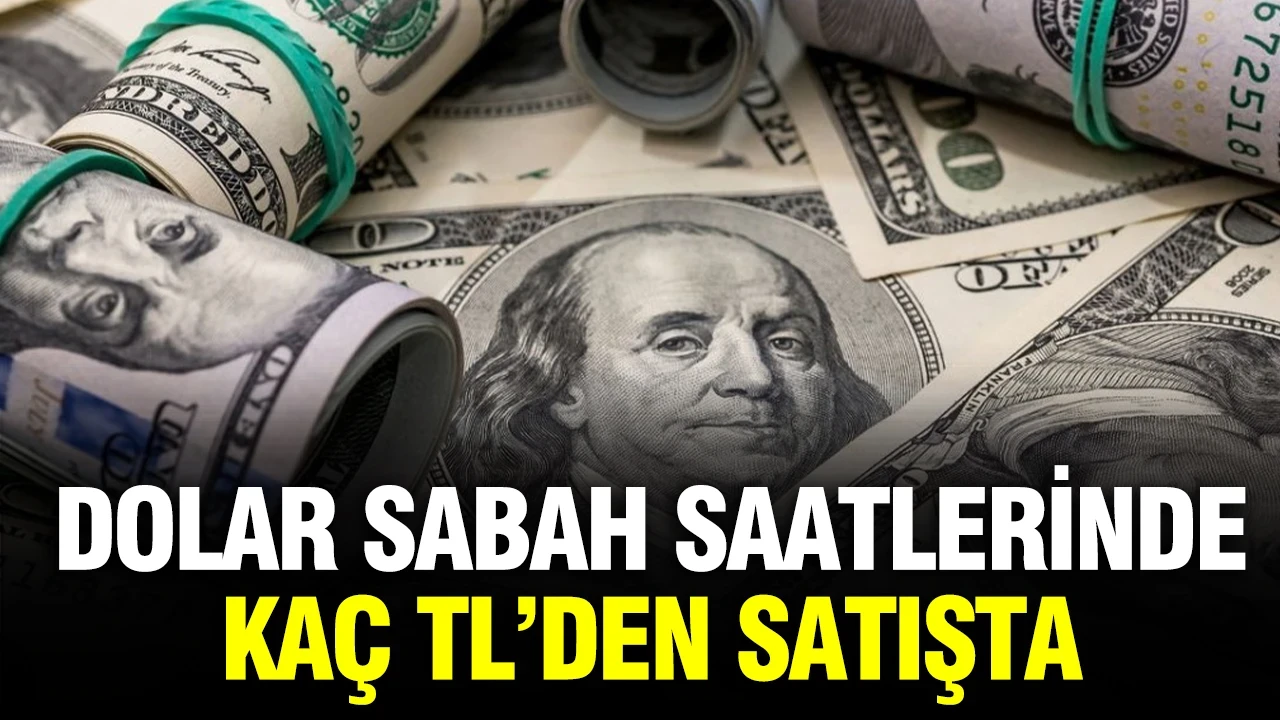 Dolar sabah saatlerinde kaç TL'den satışa sunuluyor?
