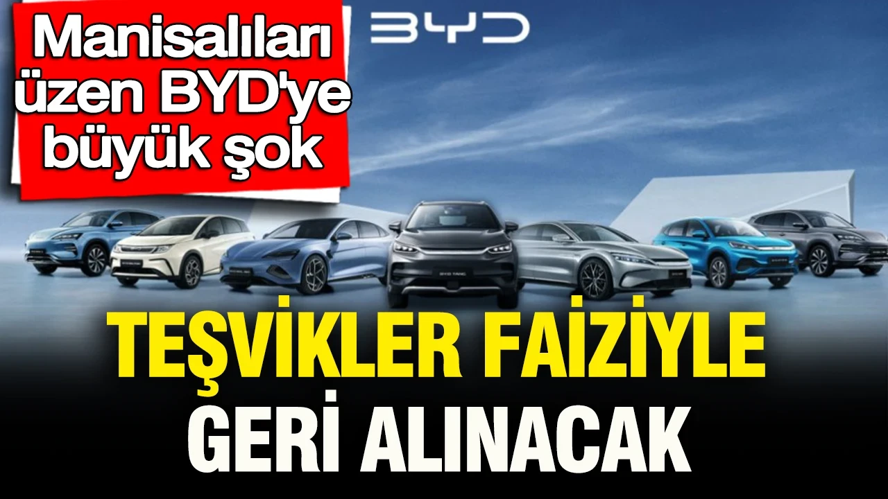 Manisalıları üzen BYD’ye büyük şok: Teşvikleri faiziyle beraber ödeyecek