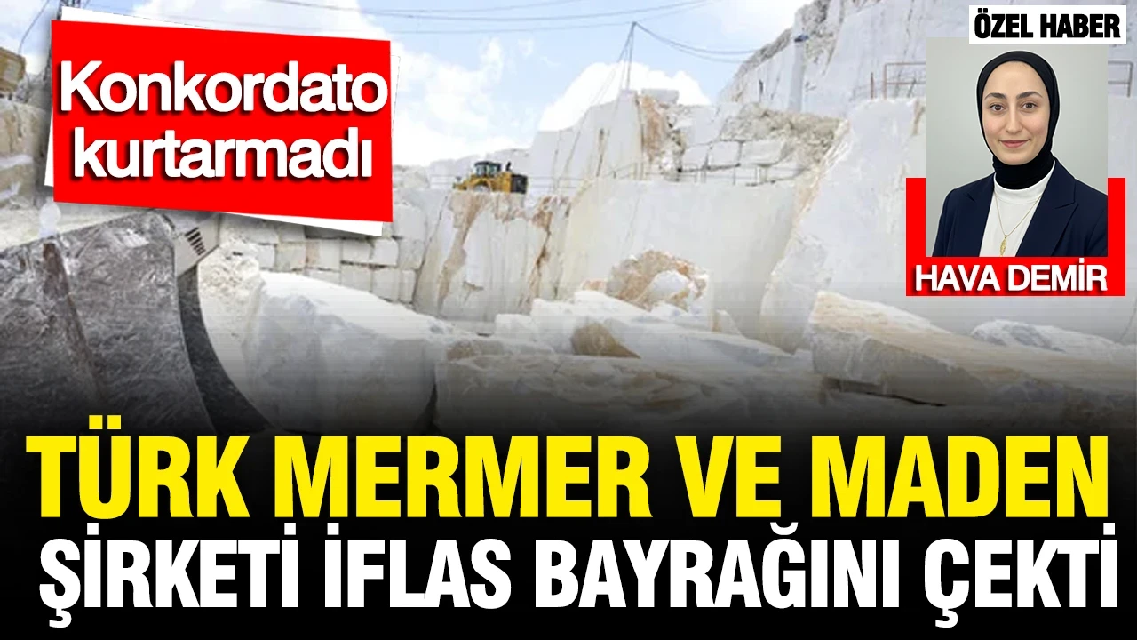 Türk mermer ve maden şirketi iflas bayrağını çekti: Konkordato kurtaramadı