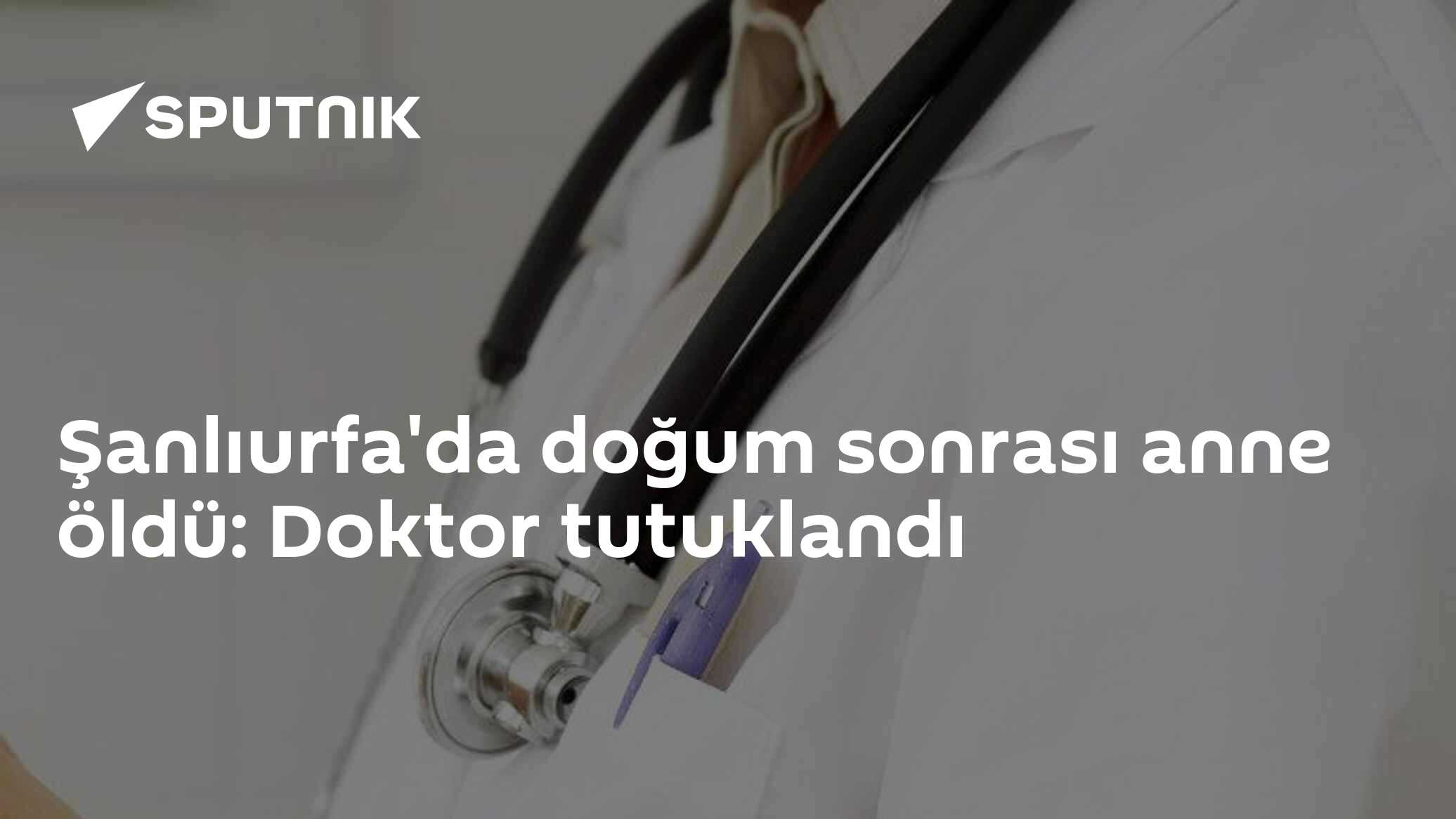 Şanlıurfa'da doğum sonrası anne öldü: Doktor tutuklandı