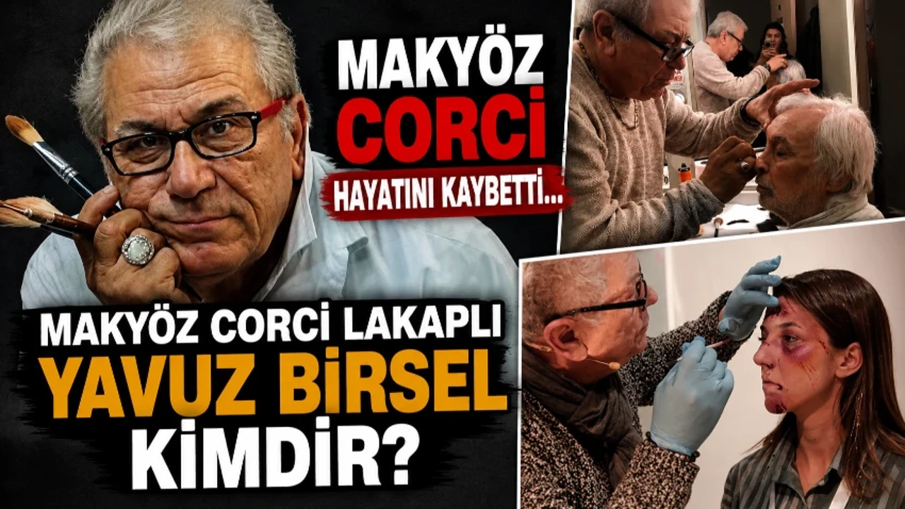 Makyöz Corci lakaplı Yavuz Birsel hayatını kaybetti: Makyöz Corci kimdir, gerçek adı ne, neden öldü?