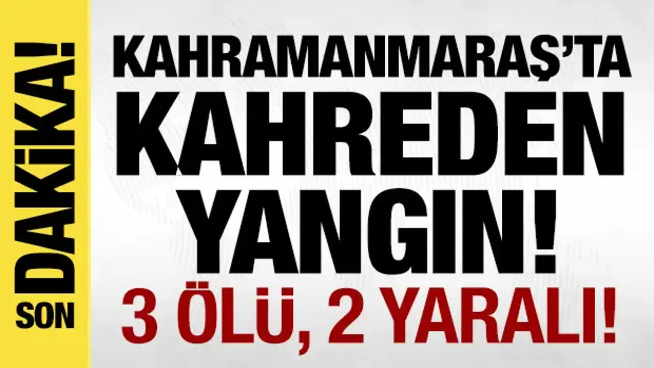 Kahramanmaraş'ta bina yangını: 3 kişi öldü!