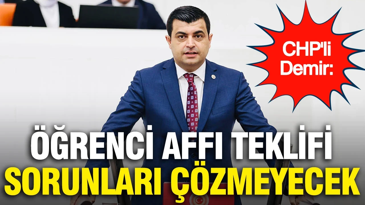 CHP'li Demir: "Öğrenci affı teklifi sorunları çözmeyecek"