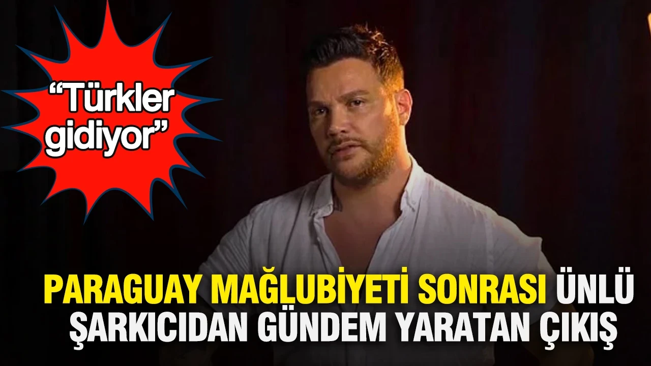Paraguay mağlubiyeti sonrası ünlü şarkıcıdan gündem yaratan çıkış: “Türkler gidiyor”