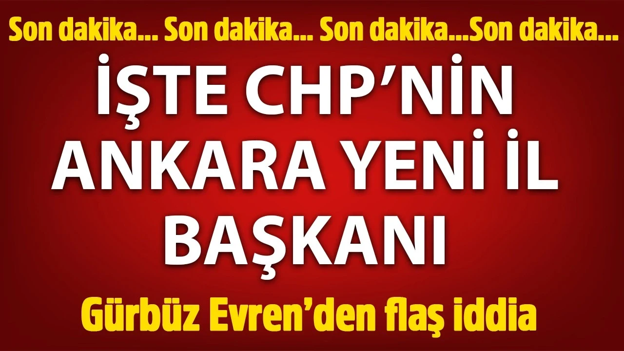 İşte CHP Ankara il başkanlığına getirilen isim