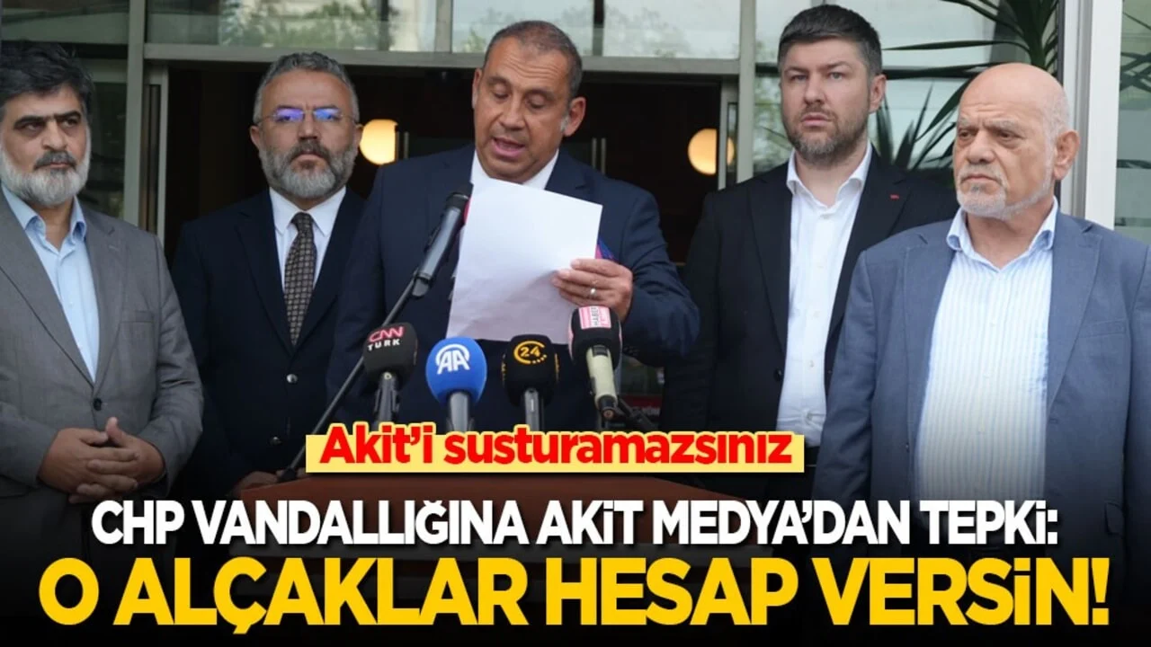 CHP vandallığına Akit Medya’dan tepki: O alçaklar hesap versin!