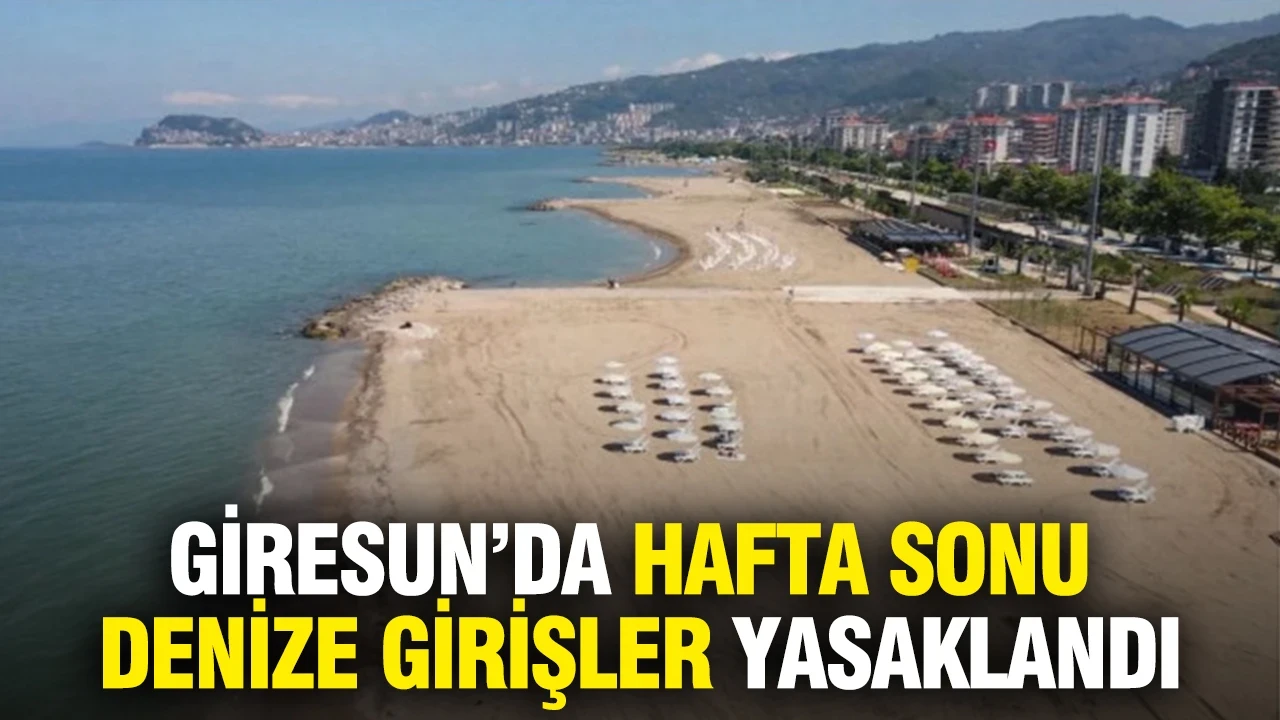 Giresun'da hafta sonu denize girişler yasaklandı
