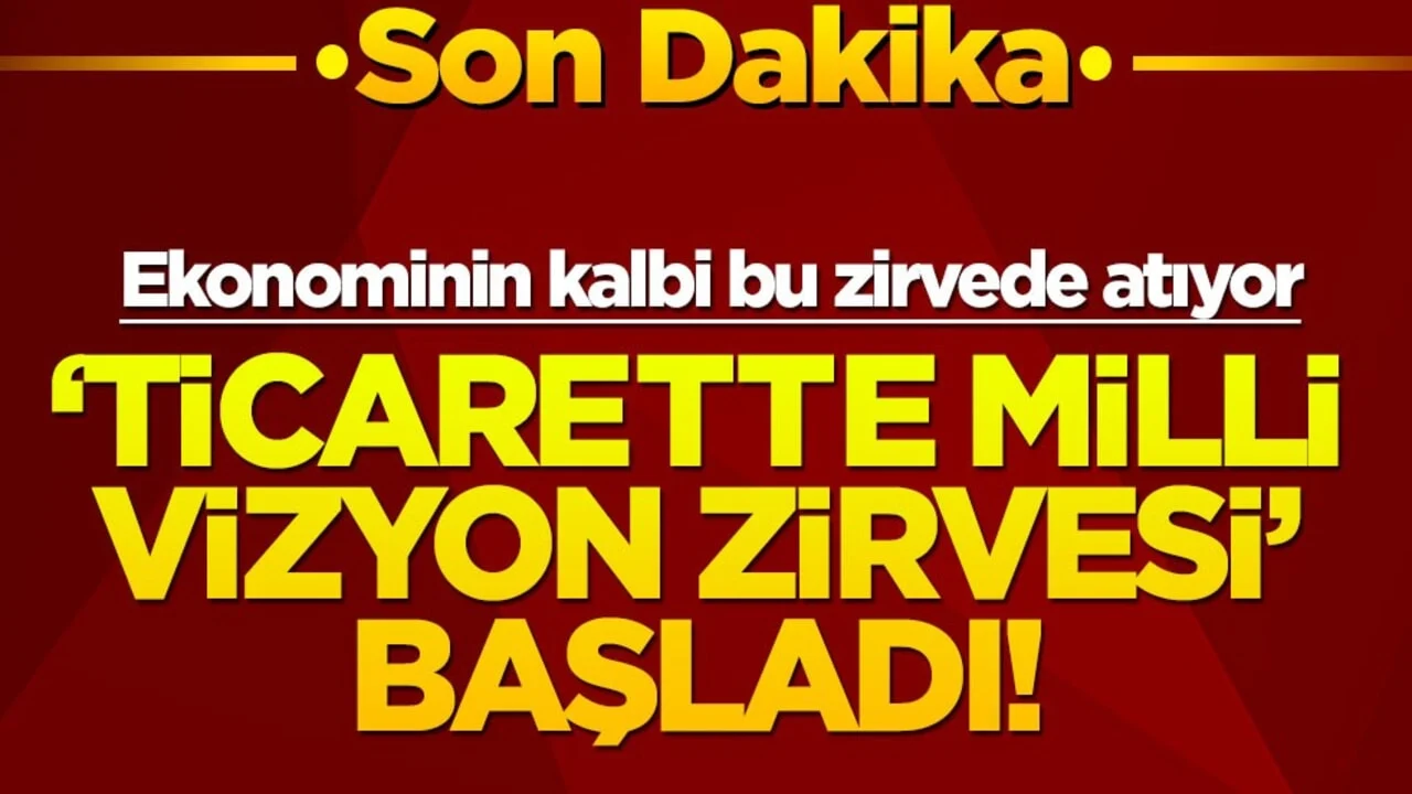 Ticarette Milli Vizyon Zirvesi başladı! Ekonominin kalbi bu zirvede atıyor