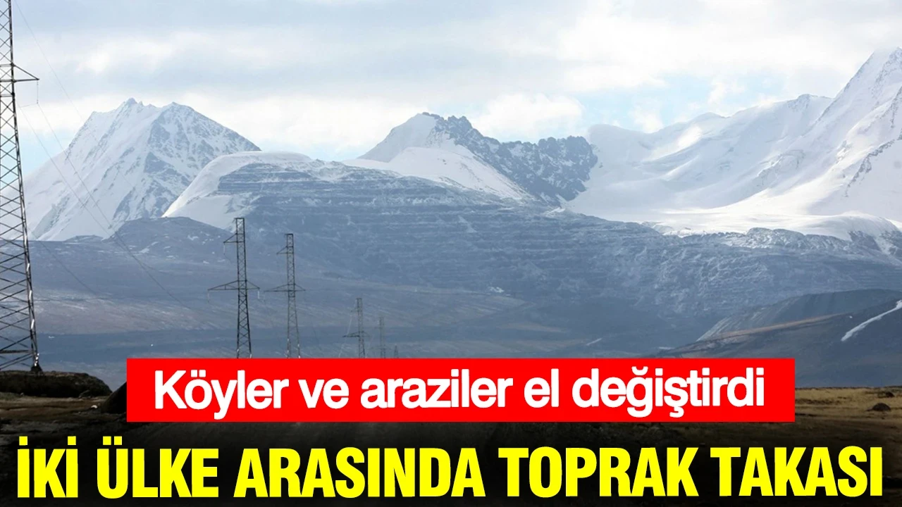 İki ülke arasında toprak takası: Köyler ve araziler el değiştirdi