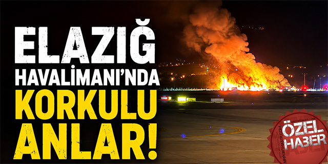 Elazığ Havalimanı'nda korku dolu anlar!