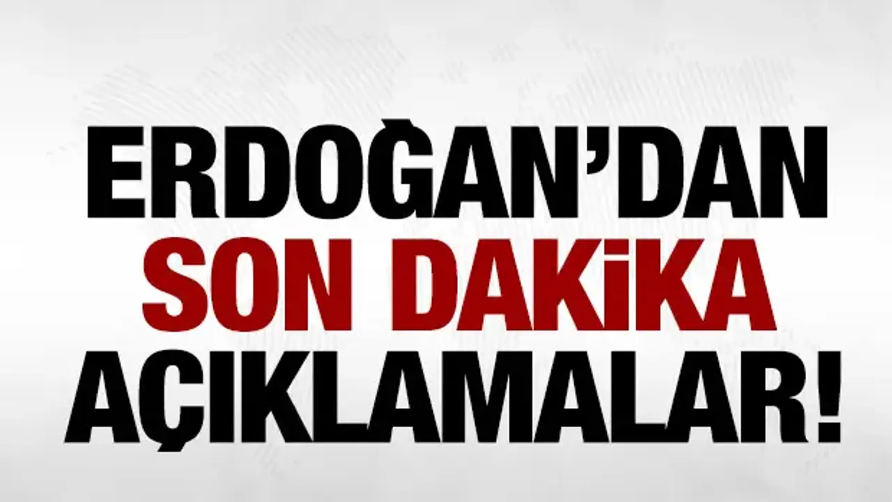 Erdoğan'dan son dakika açıklamalar!