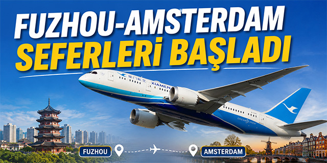 Fuzhou-Amsterdam seferleri başladı