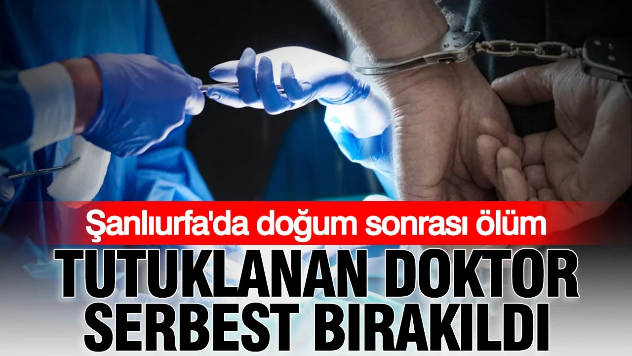 Şanlıurfa'da doğum sonrası ölüm: Tutuklanan doktor serbest bırakıldı