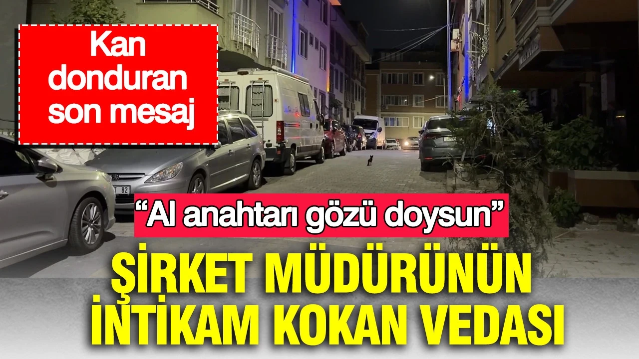 Şirket müdürünün intikam kokan vedası: “Al anahtarı gözü doysun”: Kağıthane’de korkunç son