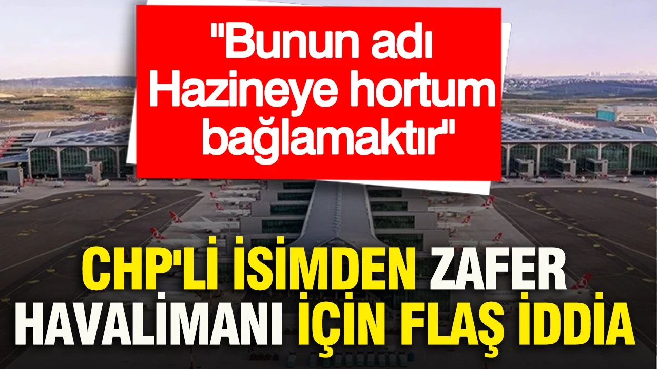 CHP'li isimden Zafer Havalimanı için flaş iddia: Bunun adı Hazineye hortum bağlamaktır