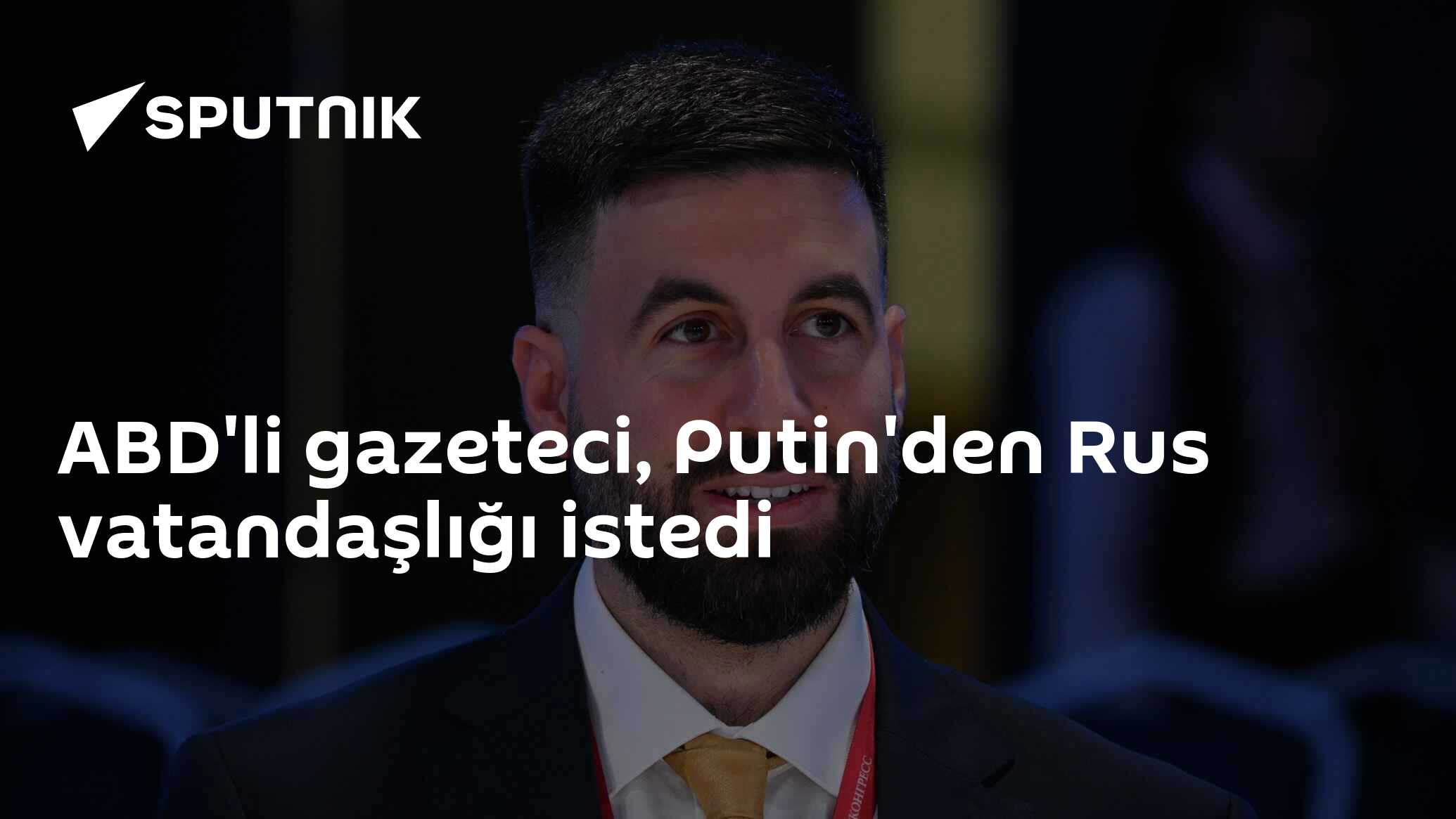 ABD'li gazeteci, Putin'den Rus vatandaşlığı istedi