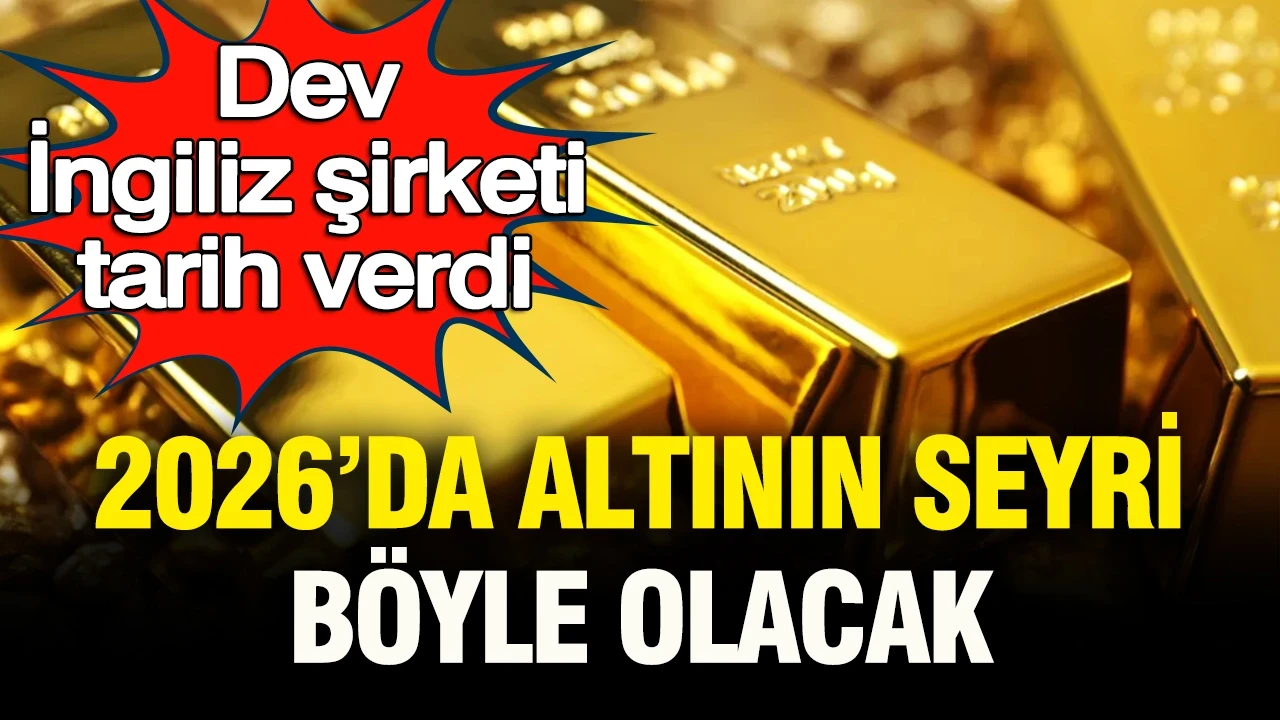 Dev İngiliz şirketi altında tarih verdi: 2026’da altının seyri böyle ilerleyecek