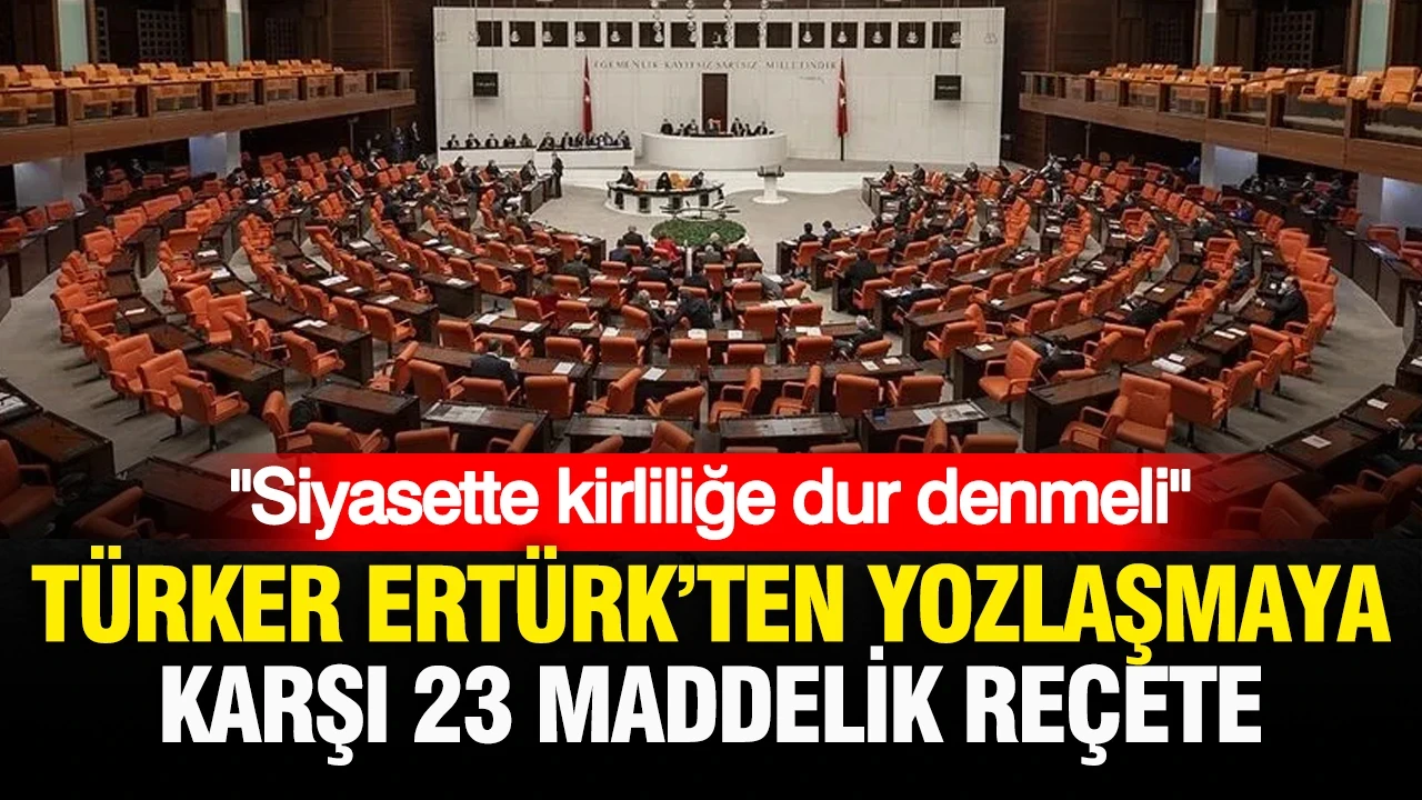 "Siyasette kirliliğe dur denmeli": Türker Ertürk’ten siyasette yozlaşmaya karşı 23 maddelik reçete