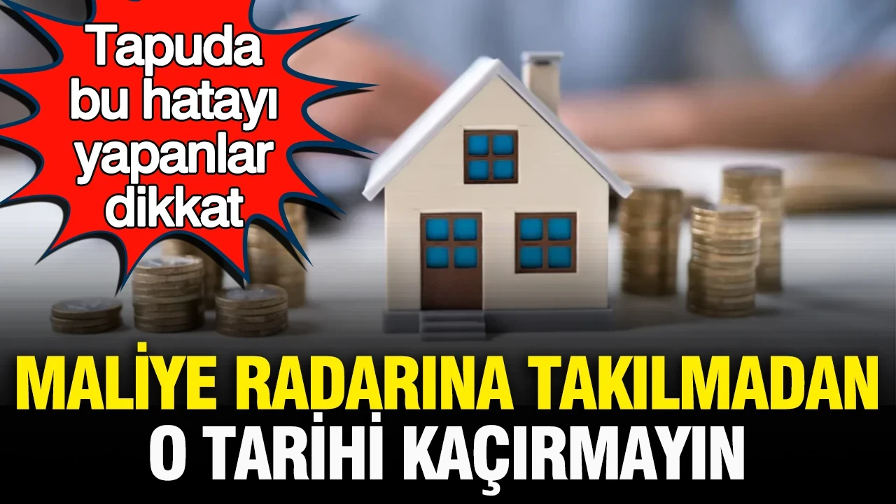 Tapuda bu hatayı yapanlar dikkat: Maliye radarına takılmadan Varlık Barışı’nı kaçırmayın