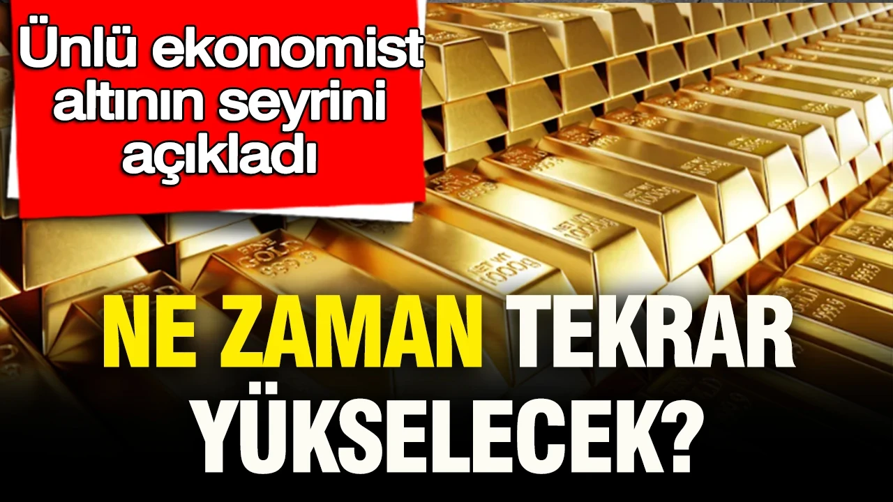 Altın ne zaman tekrar yükselecek: Ünlü ekonomist altının seyrini açıkladı