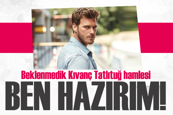 Deniz Durmaz’dan Kıvanç Tatlıtuğ hamlesi: Ben hazırım!