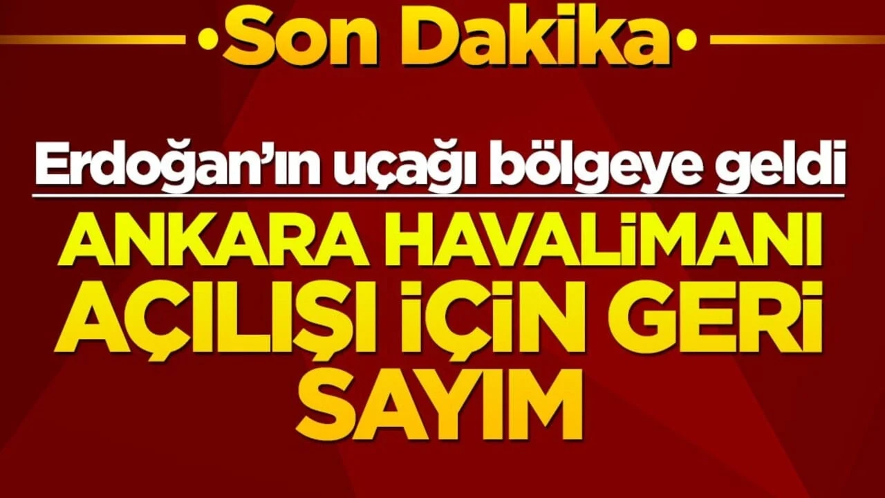 Ankara Havalimanı açılıyor: Erdoğan'ın uçağı geldi