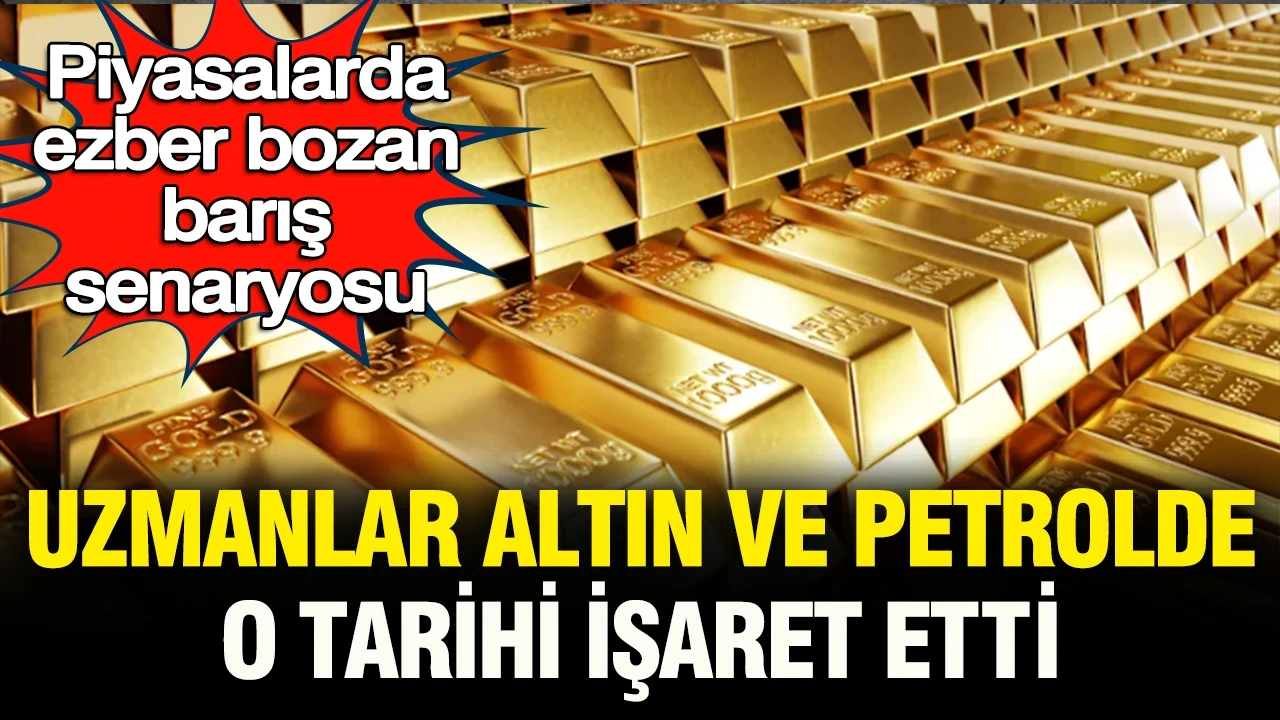 Piyasalarda ezber bozan barış senaryosu: Uzmanlar altın ve petrol için o tarihi işaret etti