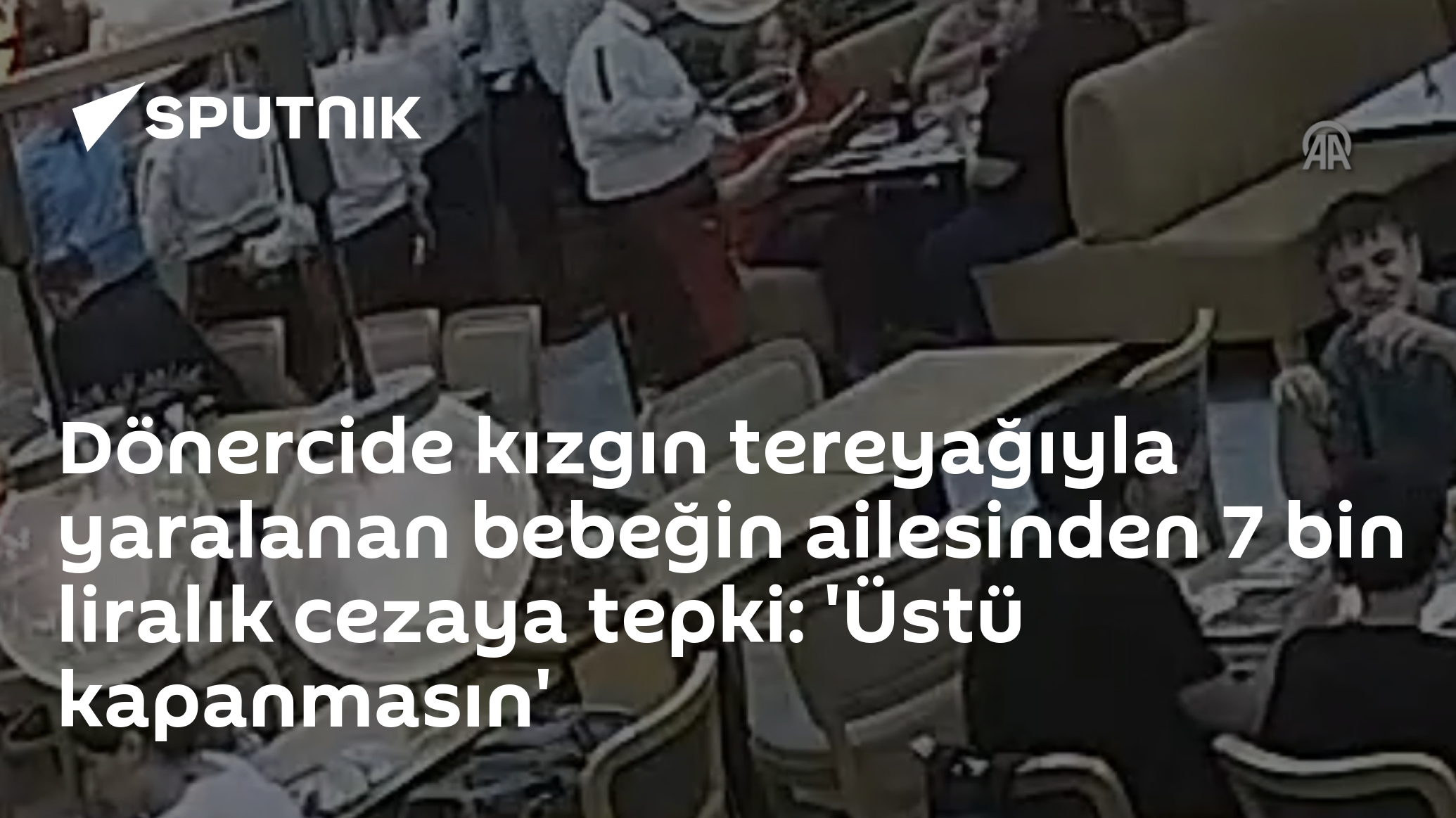 Dönercide kızgın tereyağıyla yaralanan bebeğin ailesinden 7 bin liralık cezaya tepki: 'Üstü kapanmasın'