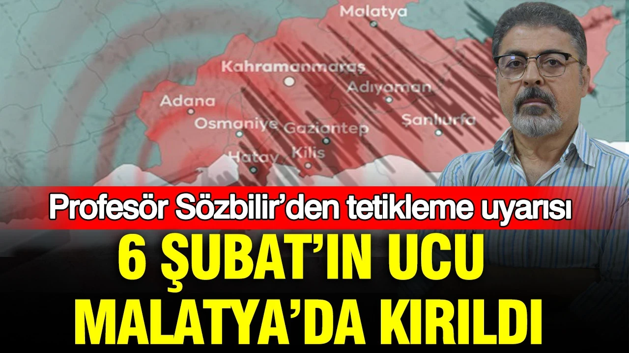 6 Şubat’ın ucu Malatya’da kırıldı: Profesör Sözbilir’den tetikleme uyarısı
