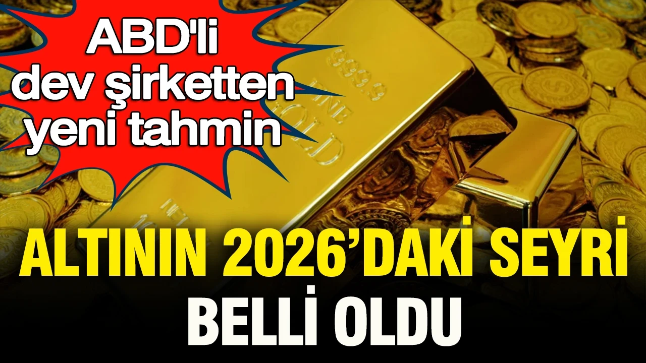 Dev ABD’li şirketten altında yeni tahmin: Altının 2026’daki seyri belli oldu
