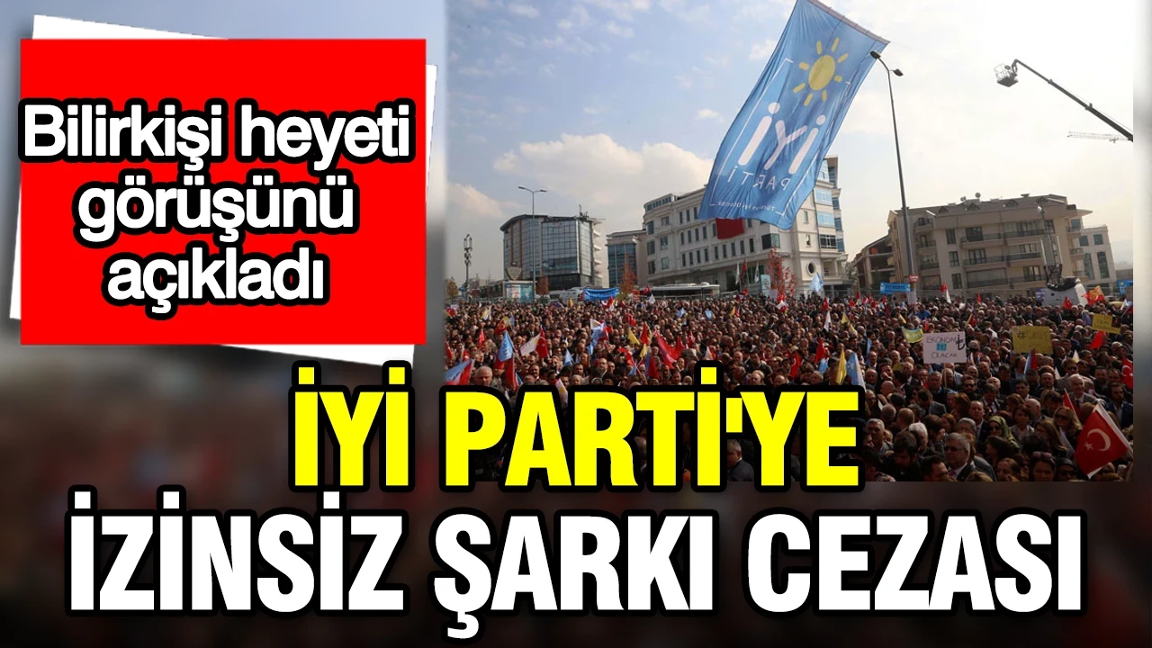 Bilirkişi heyeti görüşünü açıkladı: İYİ Parti'ye izinsiz şarkı cezası