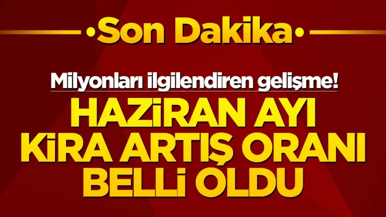 Milyonları ilgilendiren gelişme! Haziran ayı kira artış oranı belli oldu