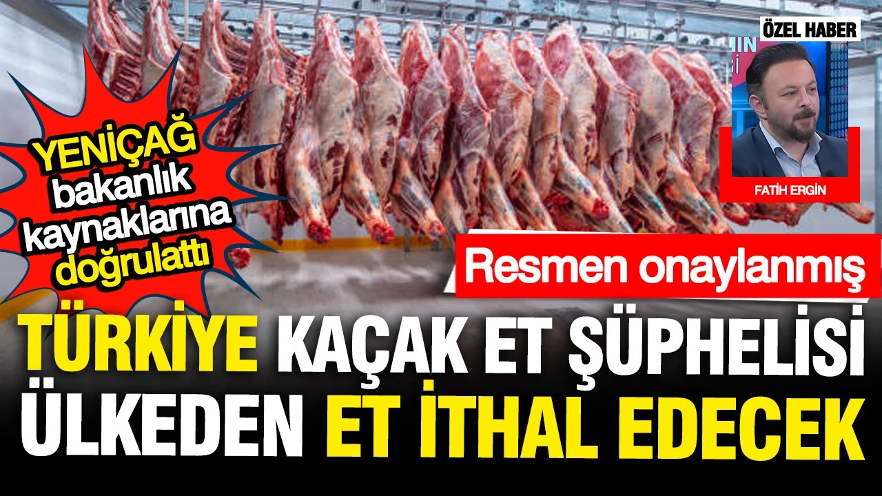 Türkiye kaçak et şüphelisi ülkeden et ithal edecek: Resmen onaylanmış