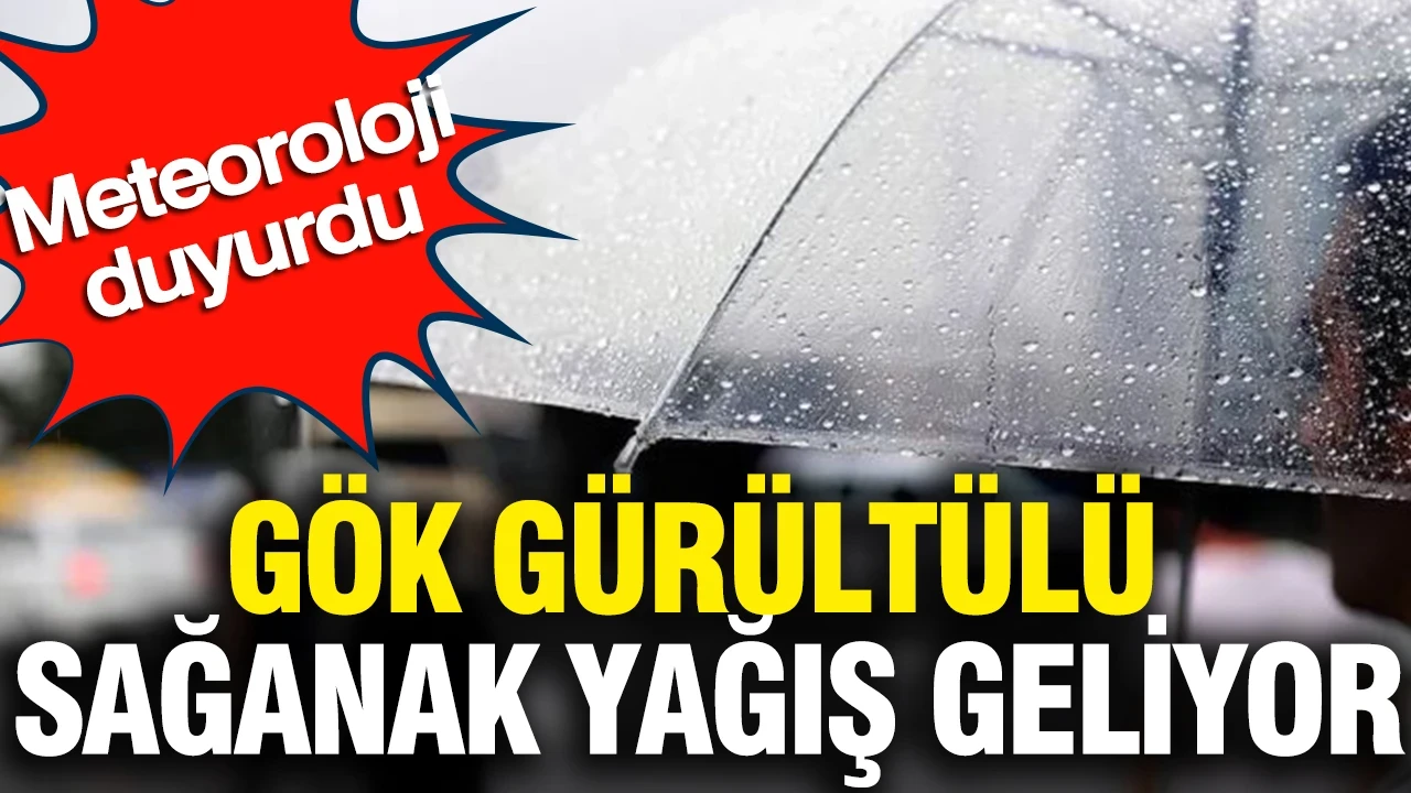 Meteoroloji duyurdu: Gök gürültülü sağanak yağış geliyor