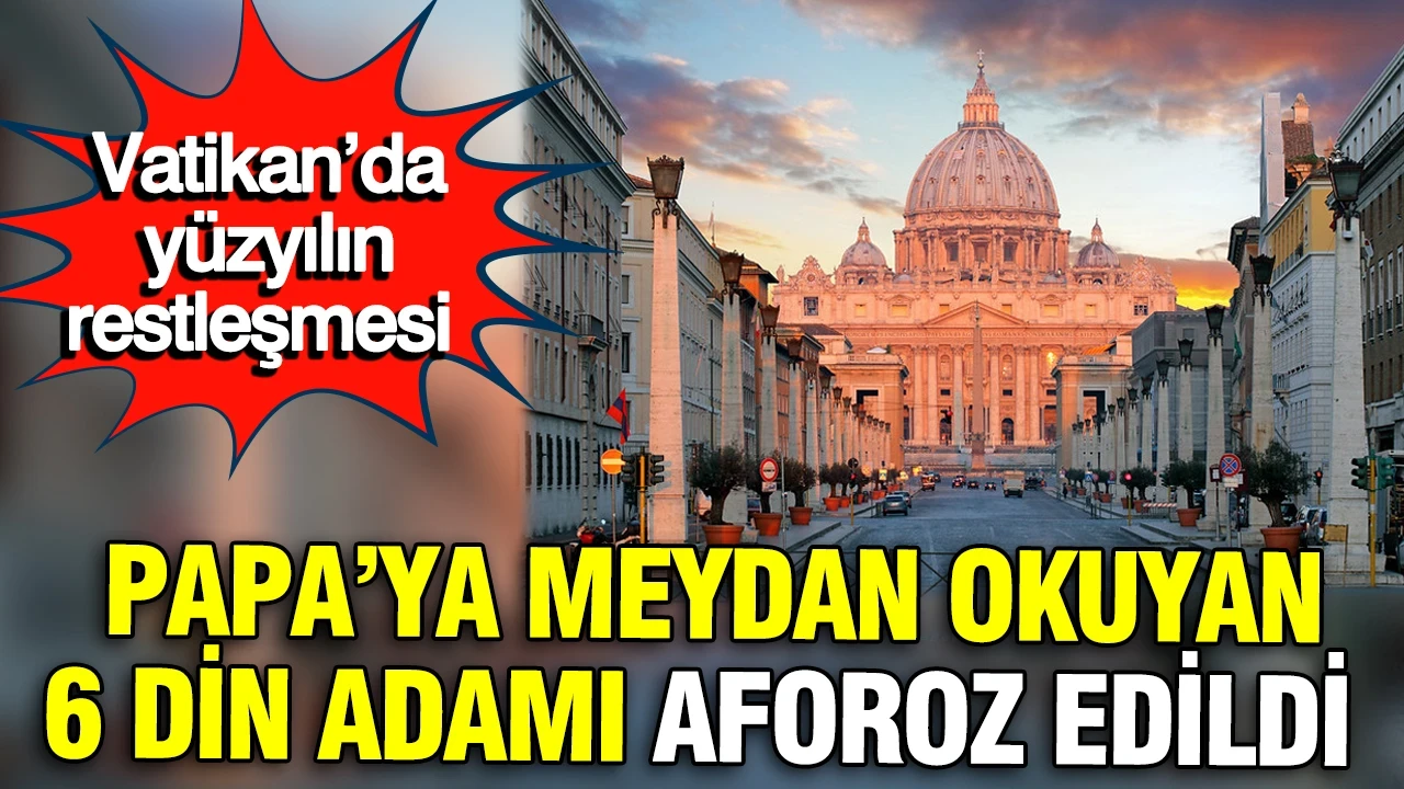 Vatikan’da yüzyılın restleşmesi: Papa’ya meydan okuyan 6 din adamı aforoz edildi