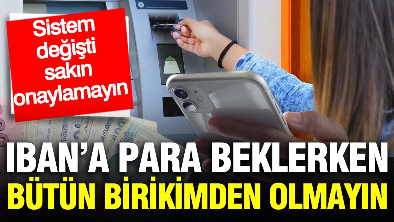 IBAN’a para beklerken bütün birikimden olmayın: O bildirimi sakın onaylamayın
