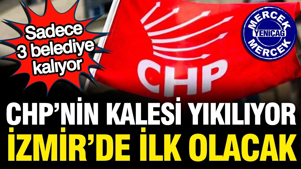 CHP'nin kalesi yıkılıyor: İzmir'de sadece 3 başkanı kalacak