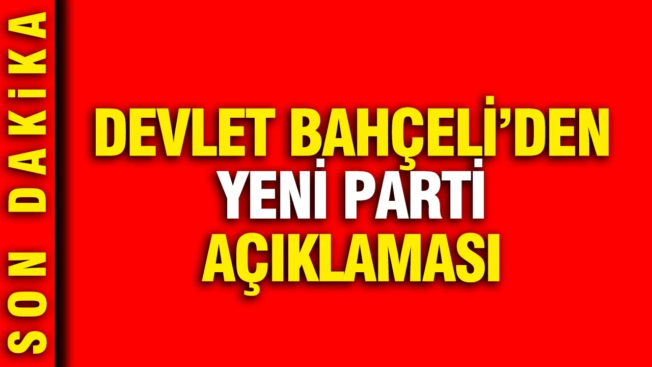 Devlet Bahçeli'den YENİ Parti açıklaması