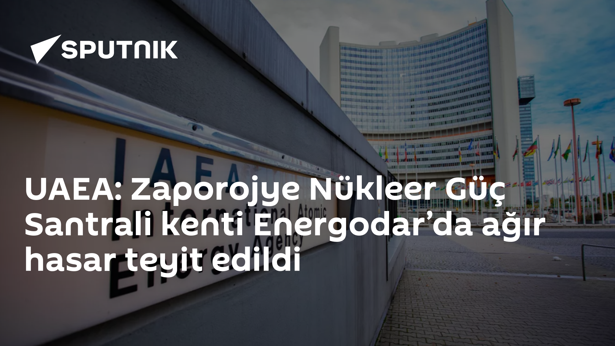 UAEA: Zaporojye Nükleer Güç Santrali kenti Energodar’da ağır hasar teyit edildi