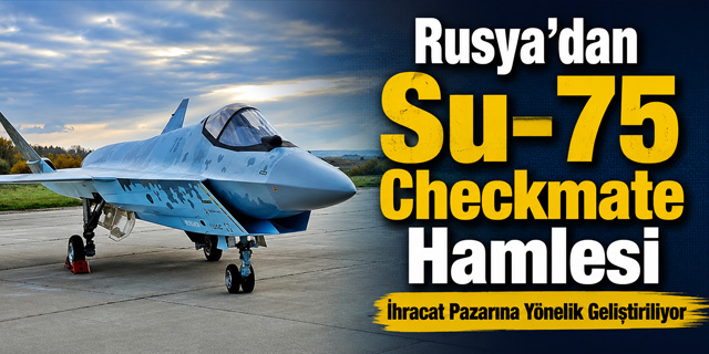 Rusya'dan Su-75 Checkmate hamlesi