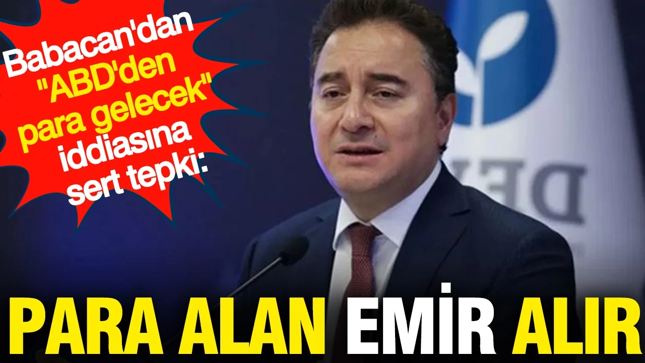 Ali Babacan'dan "seçimden önce ABD'den para gelecek" iddiasına sert tepki: Para alan emir alır