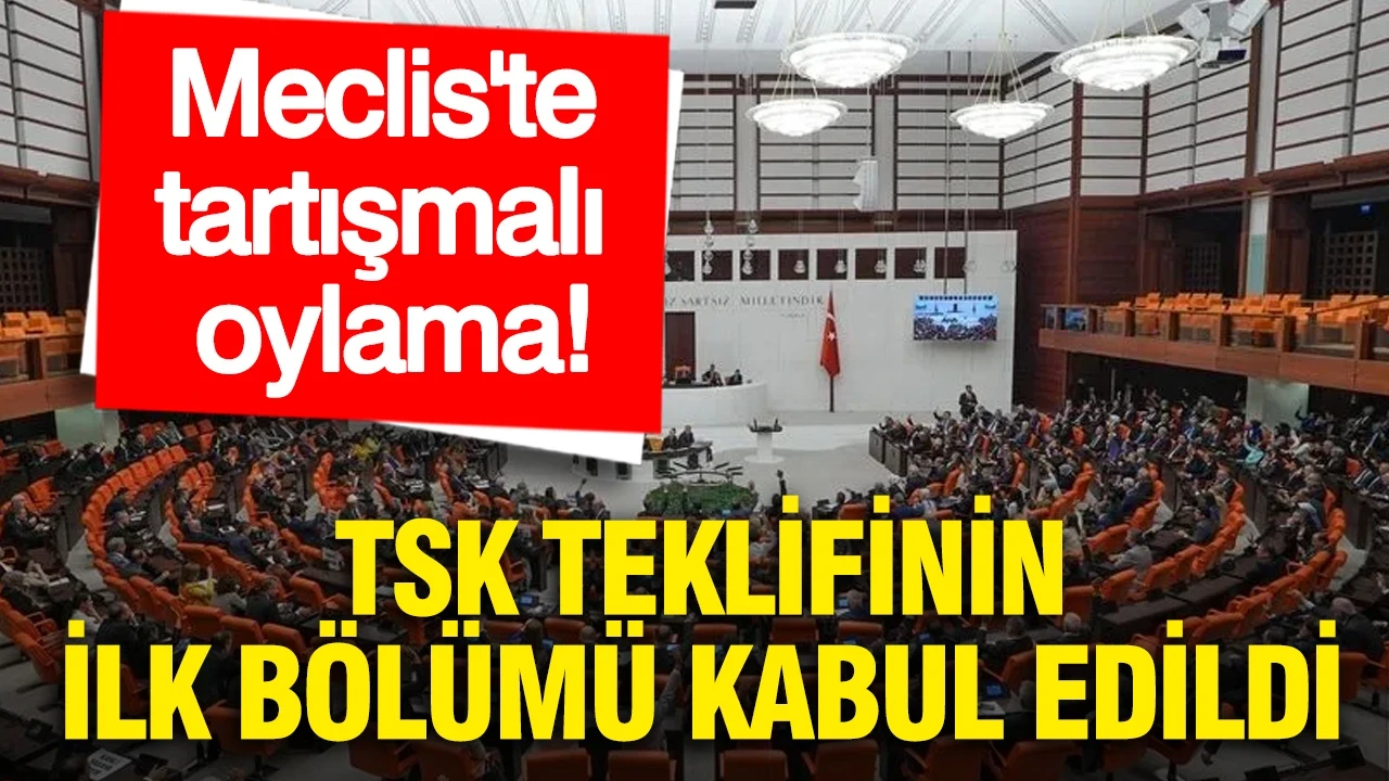 Meclis'te tartışmalı oylama: TSK teklifinin ilk bölümü kabul edildi