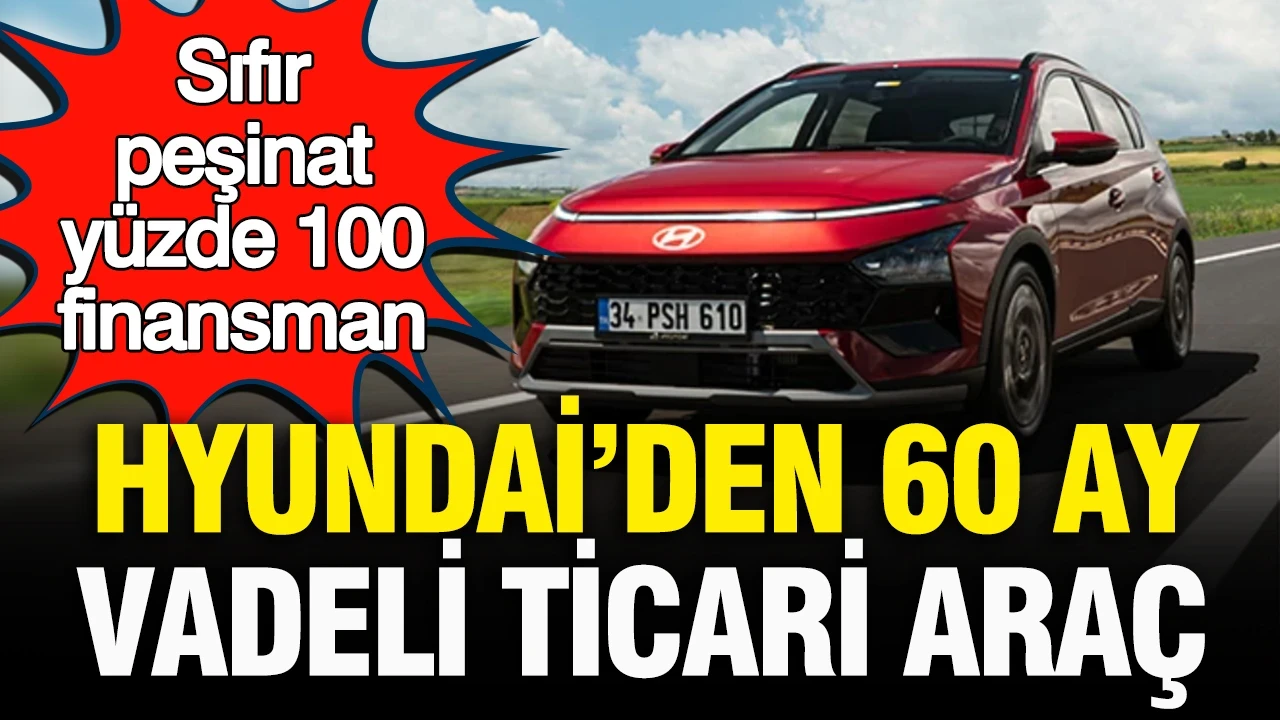 Sıfır peşinat, yüzde 100 finansman: Hyundai'den 60 ay vadeli ticari araç