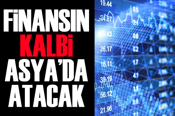 Naki Bakır yazdı: Küresel finansın kalbi artık Asya'da atacak