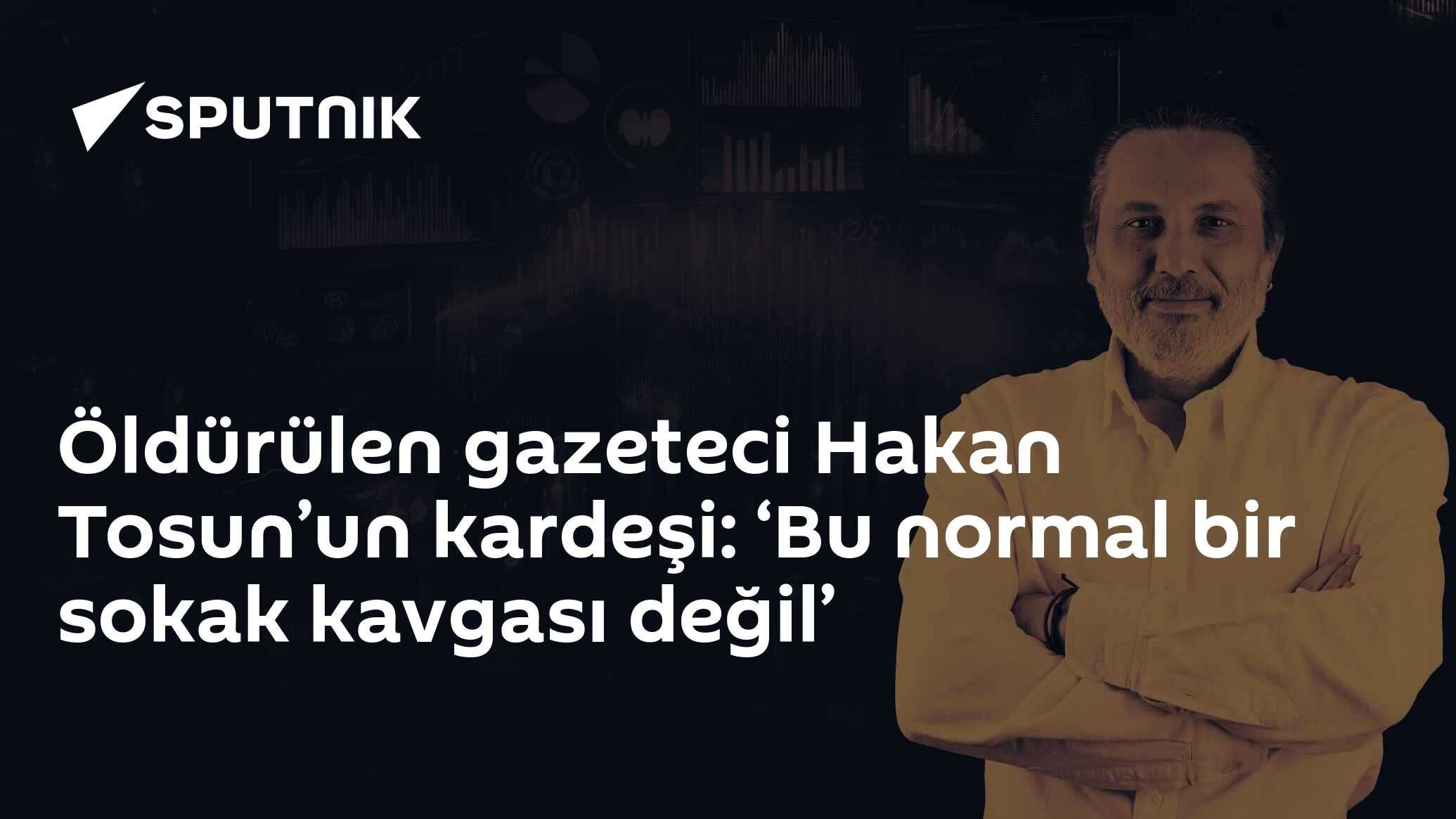 Öldürülen gazeteci Hakan Tosun’un kardeşi: ‘Bu normal bir sokak kavgası değil’