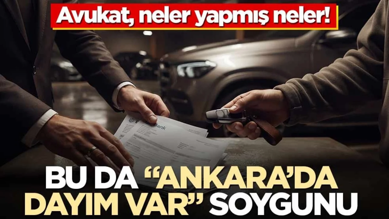 Avukat, neler yapmış neler! Bu da “Ankara’da dayım var” soygunu