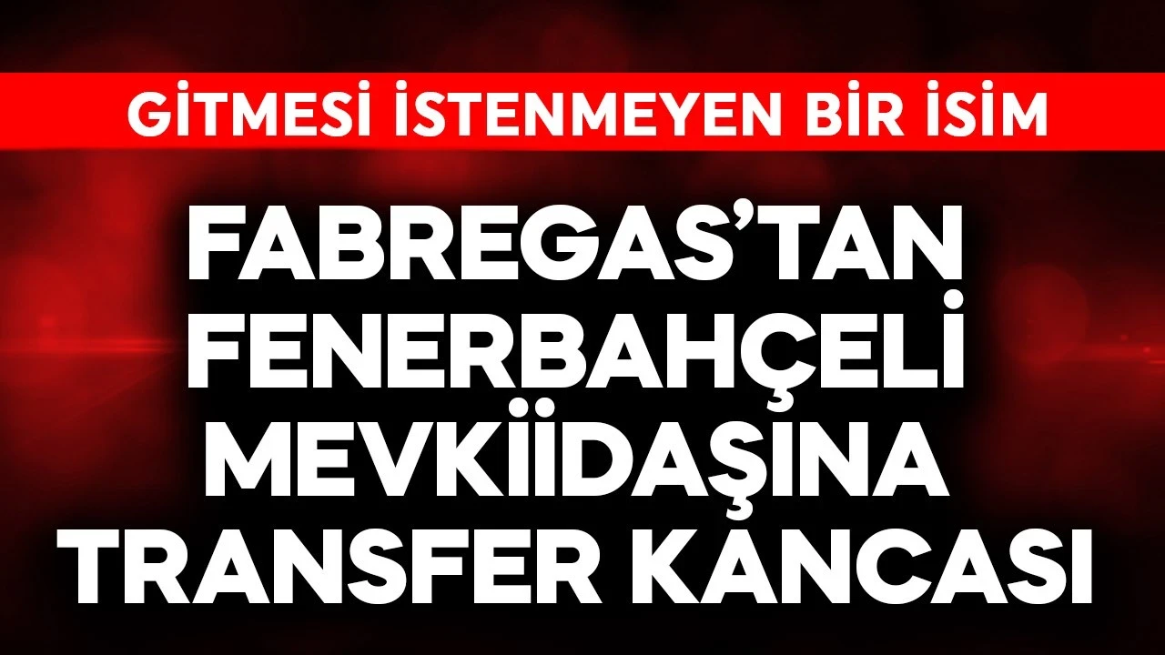 Fabregas'tan Fenerbahçeli mevkiidaşına transfer kancası! Gitmesi istenmeyen bir isim