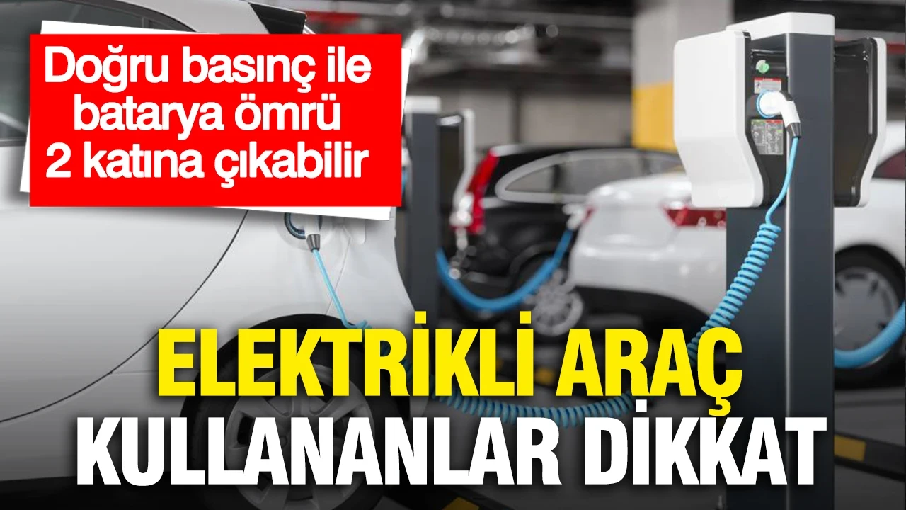 Elektrikli araç kullananlar dikkat: Doğru basınç ile batarya ömrü 2 katına çıkabilir