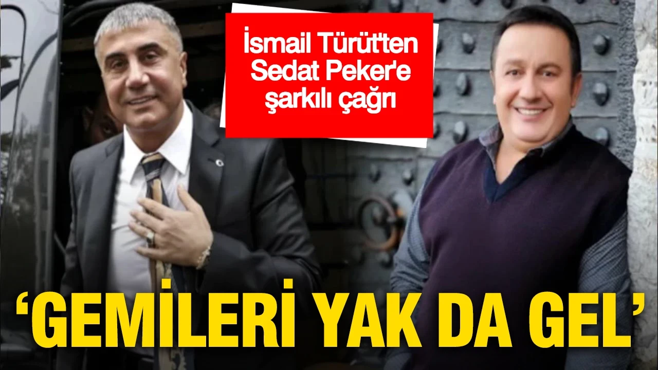 İsmail Türüt'ten Sedat Peker'e şarkılı çağrı: "Gemileri Yak da Gel"