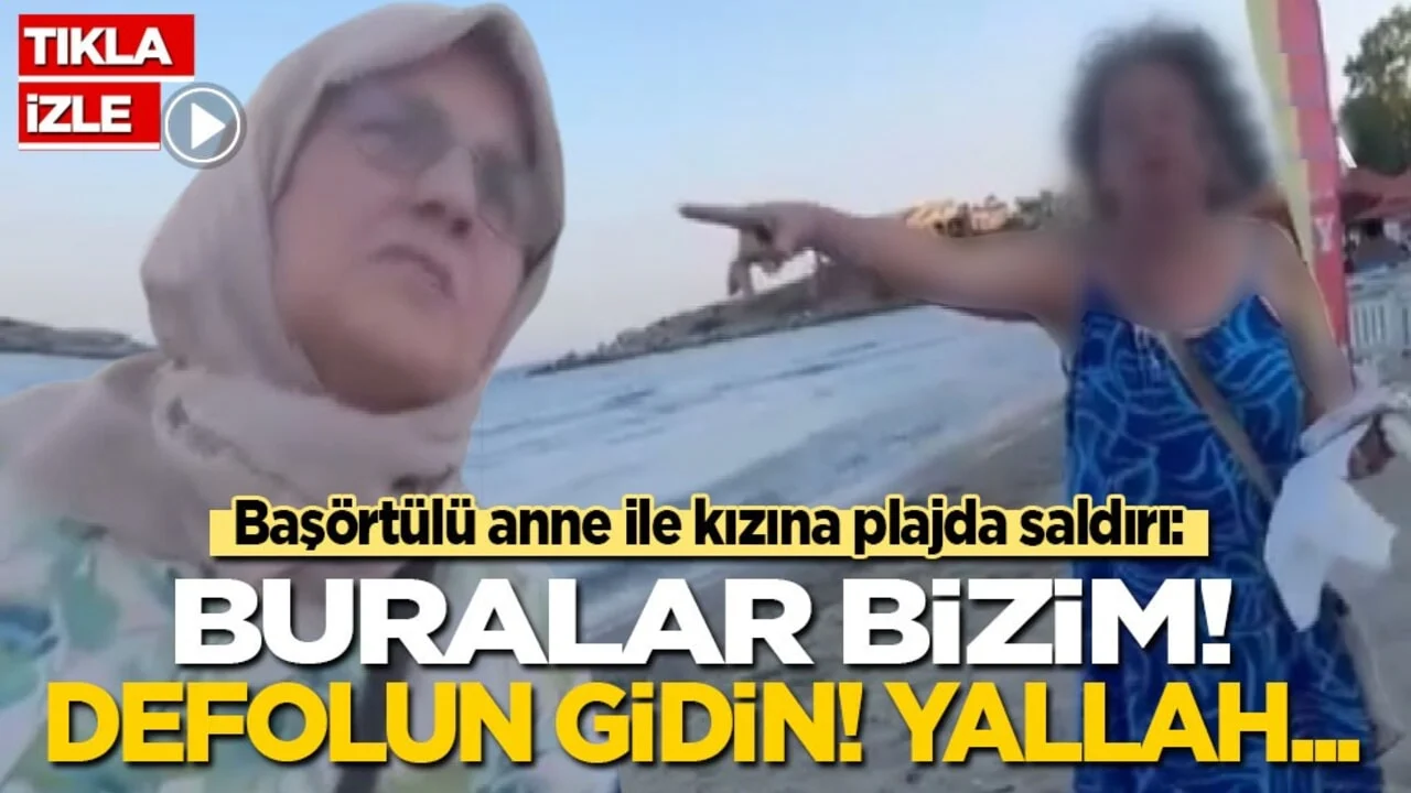 Başörtülü anne ile kızına plajda yobaz saldırı: Buralar bizim! Defolun gidin! Yallah...